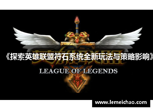 《探索英雄联盟符石系统全新玩法与策略影响》
